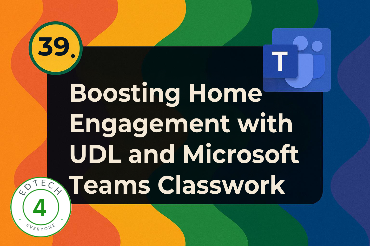 39. Boosting Home Engagement with UDL and Microsoft Teams Classwork